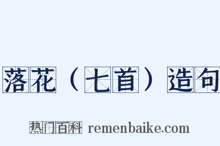 落花（七首）造句是什么意思的图片